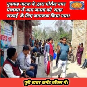 नुक्कड़ नाटक के द्वारा गोरौल नगर पंचायत में आम जनता को  साफ़ सफाई  के लिए जागरूक किया गया।
