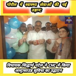गोरौल में स्वास्थ्य सेवाओं की नई उड़ान: विधायक सिद्धार्थ पटेल ने CHC में किया अल्ट्रासाउंड सुविधा का उद्घाटन।