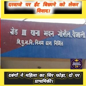गोरौल: दरवाजे पर ईंट बिछाने को लेकर विवाद, दबंगों ने महिला का सिर फोड़ा, दो पर प्राथमिकी।