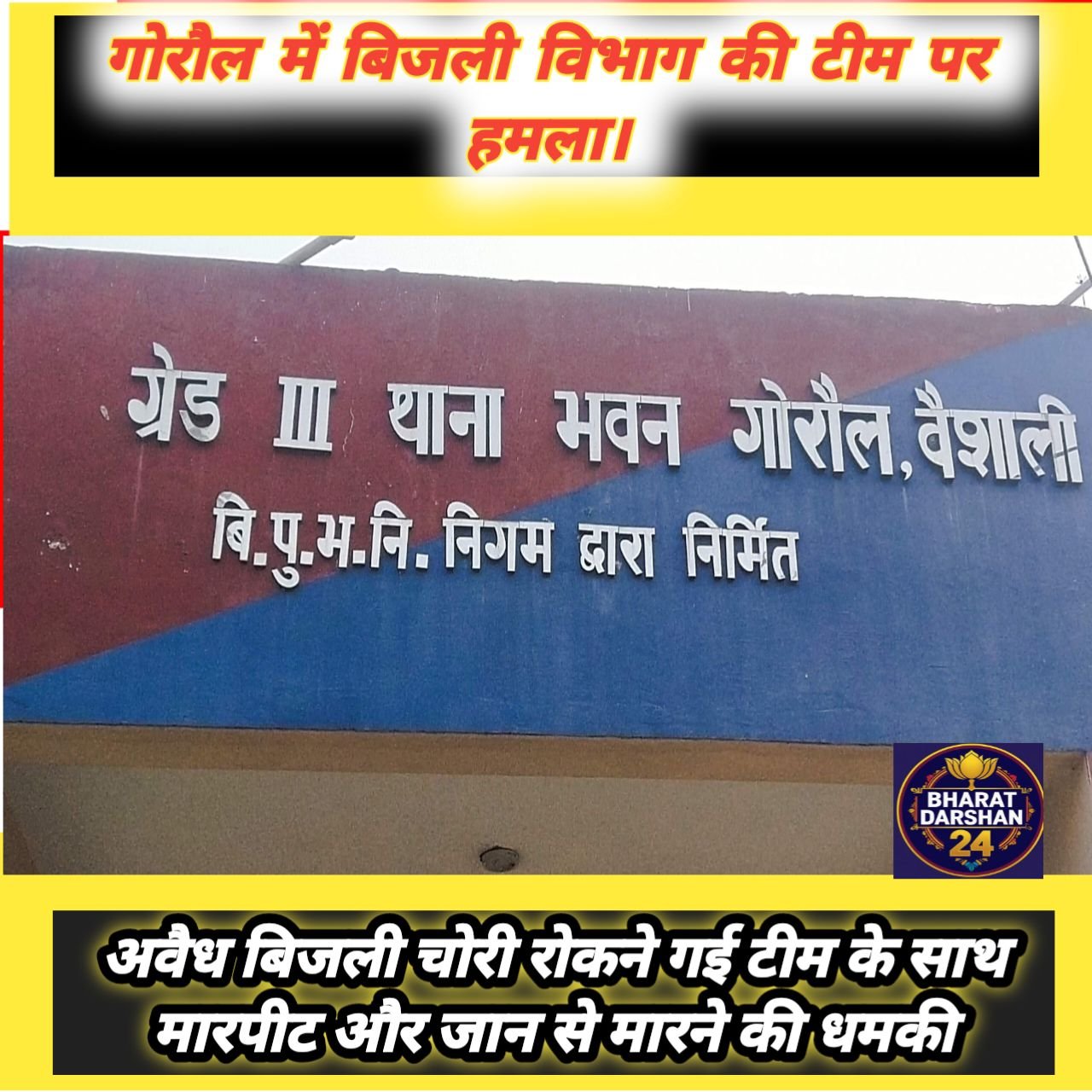 गोरौल में बिजली विभाग की टीम पर हमला, अवैध बिजली चोरी रोकने गई टीम के साथ मारपीट और जान से मारने की धमकी