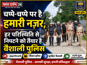 चप्पे-चप्पे पर है हमारी नज़र,<br>हर परिस्थिति से निपटने को तैयार है वैशाली पुलिस